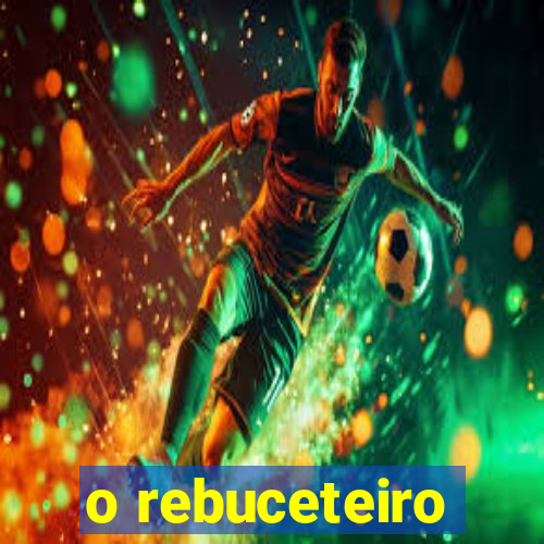 o rebuceteiro